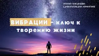 Ченнелинг Вибрации -  ключ к творению жизни с Ириной Чикуновой и Цивилизацией Хамилия