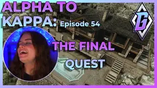 Alpha to Kappa Ep 54 - THE LAST QUEST - Escape From Tarkov