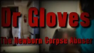 Dr Gloves | The Newborn Corpse Abuser