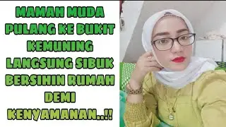 MAMAH MUDA PULANG KE BUKIT KEMUNING LANGSUNG SIBUK BERSIHIN RUMAH DEMI KENYAMANAN..!! // MAMAH MUDA