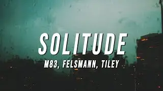 M83 - Solitude (Felsmann + Tiley Reinterpretation) [Lyrics]