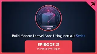 Build Modern Laravel Apps Using Inertia.js - Ep 21, Inertias Form Helper