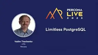 Limitless PostgreSQL —Vadim Tkachenko, Percona