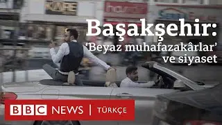 Başakşehir: Beyaz muhafazakârlar ve siyaset