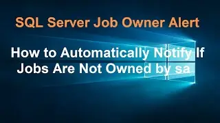 SQL Server Job Owner Alert: How to Automatically Notify If Jobs Are Not Owned by sa