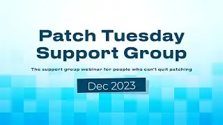 Patch Tuesday Support Group Webinar - December 2023 - Patch My PC