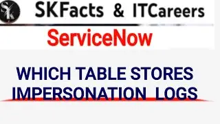 WHICH TABLE STORES  IMPERSONATION  LOGS || #servicenow #skfacts