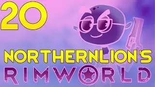 Lets Play Northernlions A15 RimWorld | SAVE SCUM | Part 20 (Rimworld 2016 Gameplay)