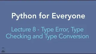 Python for Everyone: Lecture 8 - Type Error, Type Checking and Type Conversion