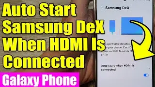 🔌 Galaxy S24/S24+/Ultra: How to Enable/Disable Auto Start Samsung DeX When HDMI Is Connected