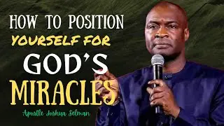 How to Position Yourself for God’s Miracles – Apostle Joshua Selman