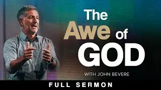 The Awe of God: How to TRULY Get Close to God [FULL SERMON] — John Bevere