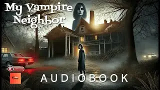 My Vampire Neighbor | Audiobook | #audiobook #horroraudiostory #creepypasta #scarystories #scary