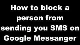 How to Block a Person From Sending You Sms on Google Messenger