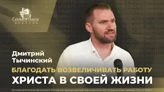 Дмитрий Тычинский / Благодать возвеличивать работу Христа в своей жизни