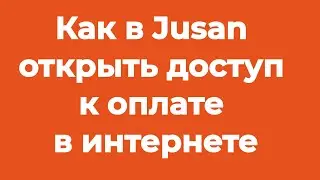 Как в Jusan открыть доступ к оплате в интернете