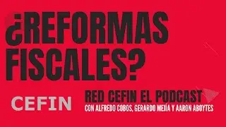 Reformas Fiscales ¿Para cuándo? | Red CEFIN El Podcast