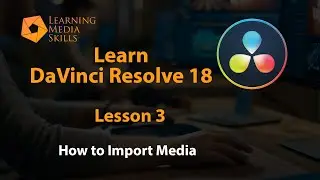 How to Edit Video with DaVinci Resolve 18: Lesson 3 - Importing Media