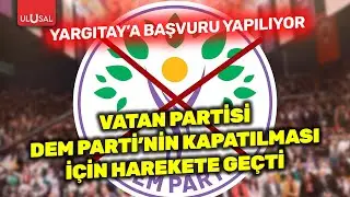 Vatan Partisi DEM Parti'nin kapatılması için harekete geçti | Sezer Özsever