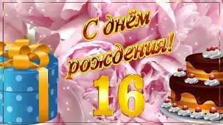 С Днём Рождения! 🎉🎂🎁 С 16-летием! 🌹🌹🌹 Красивое Поздравление с Днём Рождения для Девушки!