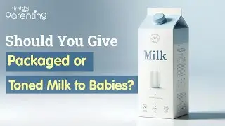 Should You Give Packaged Or Toned Milk To Babies?