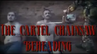 The Sinaloa Cartel Chainsaw Beheading