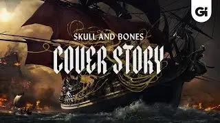 Skull And Bones Cover Story – Exclusive Details About Ubisoft’s Pirate Game