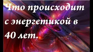 Что происходит с энергетикой человека в 40 лет| День рождения в 40 лет