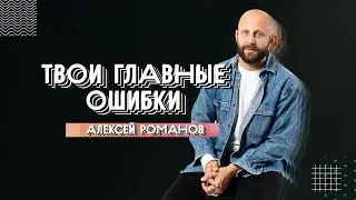 ЮС20 | Твои главные ошибки | Алексей Романов