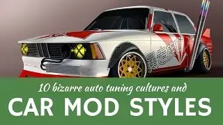 10 car TUNING cultures & bizarre auto modification styles