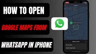 How To Open Google Maps From WhatsApp In iPhone | Quick & Easy