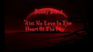 Ain't no love in the heart of the city. Bobby Bland.