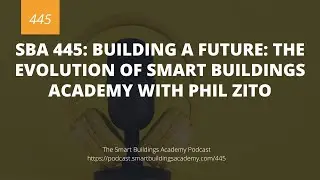 SBA 445: Building a Future The Evolution of Smart Buildings Academy with Phil Zito