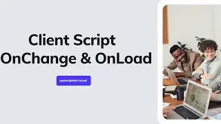 Client Script: OnChange & OnLoad | ServiceNow Application Development Training | E8