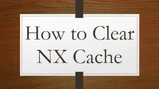 How to Clear NX Cache