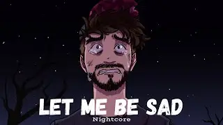 LET ME BE SAD | Nightcore ~Request~