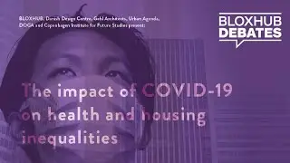 BLOXHUB Debates: The impact of COVID-19 on health and housing inequalities