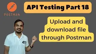 Part 18: File Handling in Postman: Uploads and Downloads Demystified