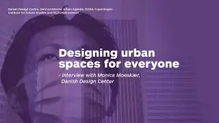 Designing urban spaces for everyone: Q&A Monica Maria Moeskær