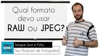 Qual formato devo usar - RAW ou JPEG? Qual melhor formato JPEG ou RAW?