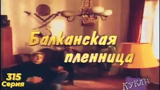 Куклы - Балканская пленница | 315 серия [HD]  (08.07.2001)