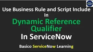 Dynamic Reference Qualifier in ServiceNow - Use of Business Rule and Script Include