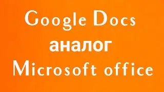 Google Docs аналог Microsoft office