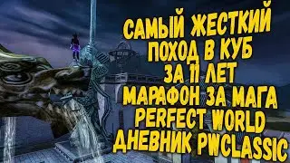 САМЫЙ ЖЕСТКИЙ ПОХОД В КУБ ЗА 11 ЛЕТ | МАРАФОН ЗА МАГА | PERFECT WORLD | ДНЕВНИК PWCLASSIC 136