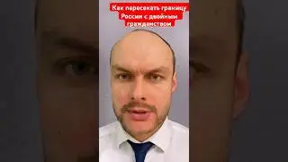 Как пересекать границу России с двойным или вторым гражданством. Миграционный юрист