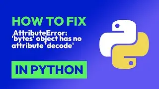 How to fix  AttributeError: bytes object has no attribute decode in Python