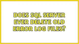 Does SQL Server ever delete old error log files? (4 Solutions!!)