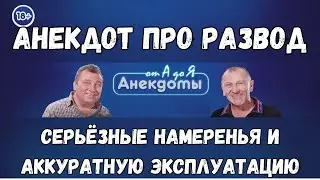 Анекдот про развод, серьёзные намеренья и аккуратную эксплуатацию