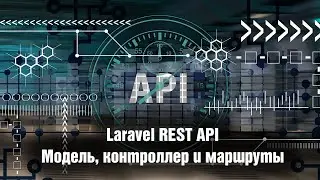 Laravel REST API. Модель, контроллер и маршруты. Урок 3