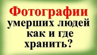 Фотографии умерших людей: как и где хранить правильно? Что нельзя делать с фотографиями